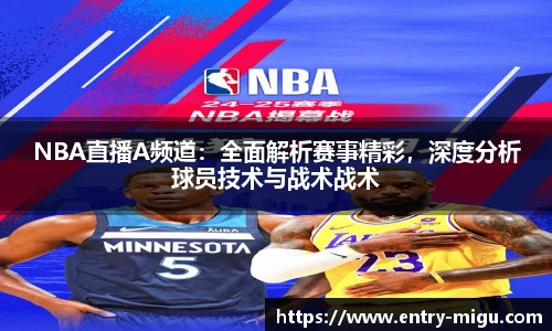 NBA直播A频道：全面解析赛事精彩，深度分析球员技术与战术战术