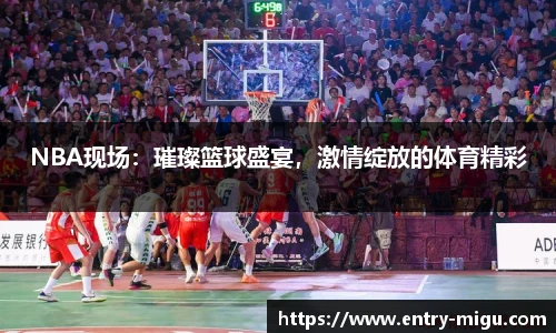 NBA现场：璀璨篮球盛宴，激情绽放的体育精彩