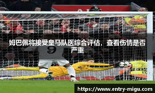 姆巴佩将接受皇马队医综合评估，查看伤情是否严重