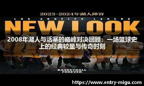 2008年湖人与活塞的巅峰对决回顾：一场篮球史上的经典较量与传奇时刻