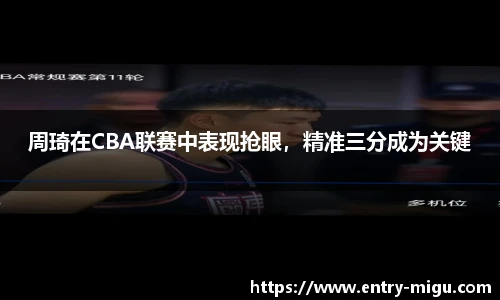 周琦在CBA联赛中表现抢眼，精准三分成为关键