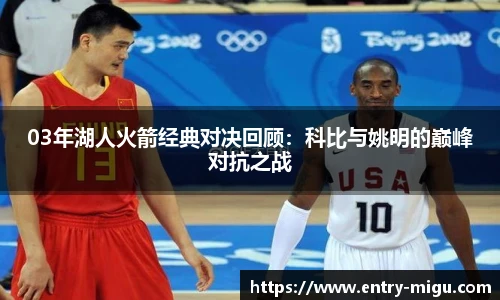 03年湖人火箭经典对决回顾：科比与姚明的巅峰对抗之战