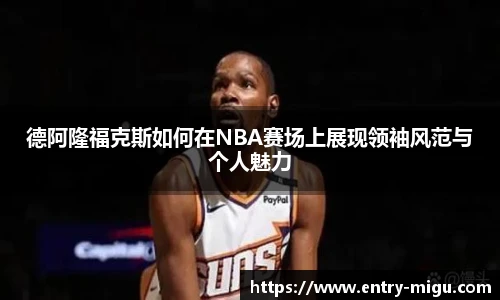 德阿隆福克斯如何在NBA赛场上展现领袖风范与个人魅力