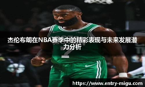 杰伦布朗在NBA赛季中的精彩表现与未来发展潜力分析