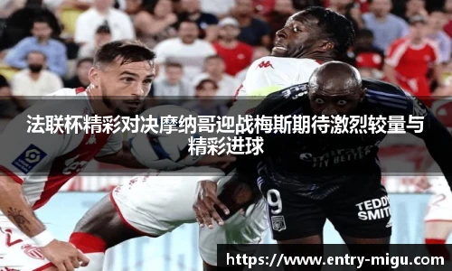 法联杯精彩对决摩纳哥迎战梅斯期待激烈较量与精彩进球