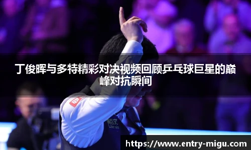 丁俊晖与多特精彩对决视频回顾乒乓球巨星的巅峰对抗瞬间